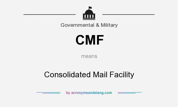 What does CMF mean? It stands for Consolidated Mail Facility