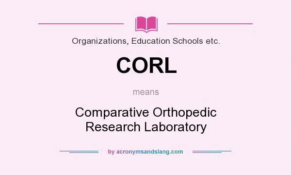 What does CORL mean? It stands for Comparative Orthopedic Research Laboratory