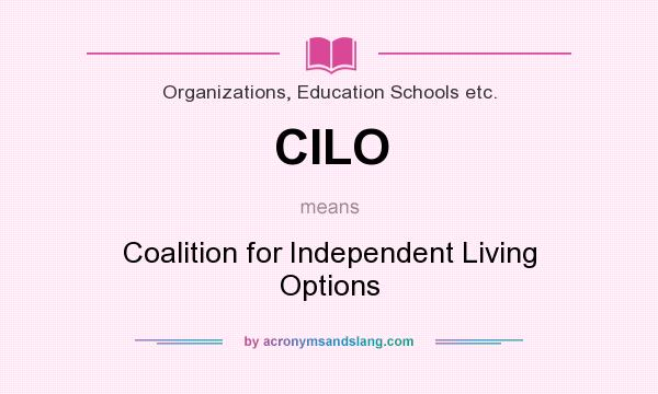 What does CILO mean? It stands for Coalition for Independent Living Options