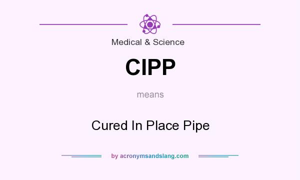 What does CIPP mean? It stands for Cured In Place Pipe