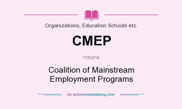 What does CMEP mean? It stands for Coalition of Mainstream Employment Programs