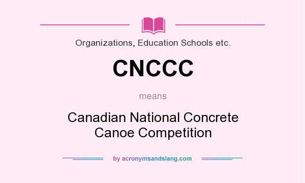 What does CNCCC mean? It stands for Canadian National Concrete Canoe Competition