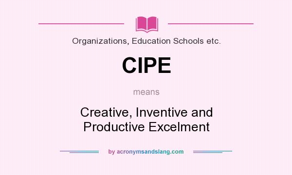 What does CIPE mean? It stands for Creative, Inventive and Productive Excelment