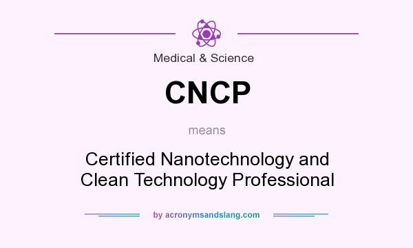 What does CNCP mean? It stands for Certified Nanotechnology and Clean Technology Professional