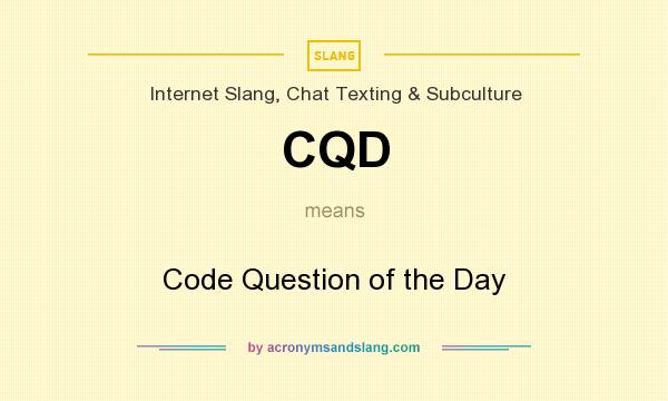 What does CQD mean? It stands for Code Question of the Day