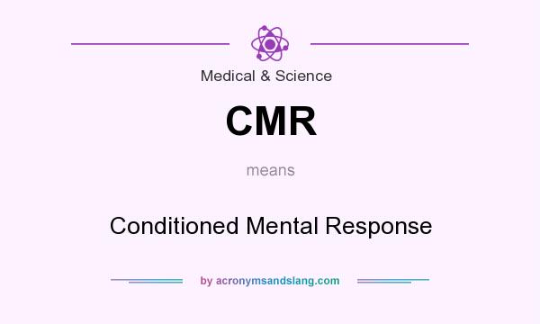What does CMR mean? It stands for Conditioned Mental Response