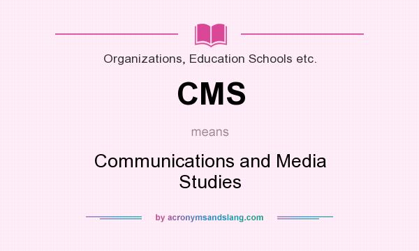 What does CMS mean? It stands for Communications and Media Studies