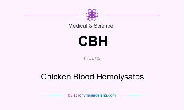 What does CBH mean? It stands for Chicken Blood Hemolysates