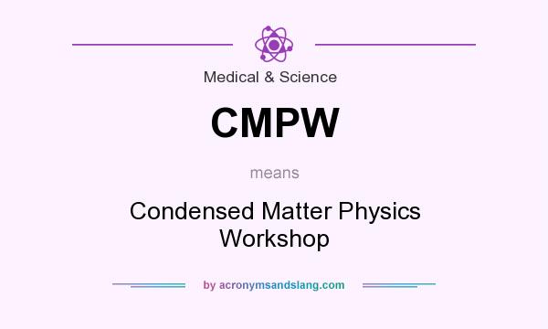 What does CMPW mean? It stands for Condensed Matter Physics Workshop