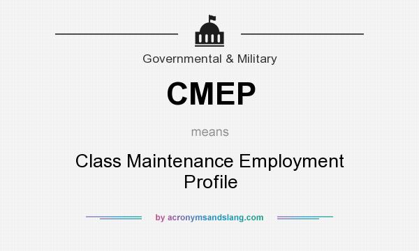 What does CMEP mean? It stands for Class Maintenance Employment Profile