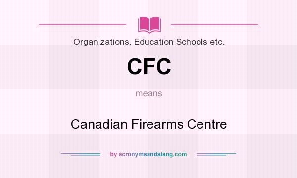 What does CFC mean? It stands for Canadian Firearms Centre