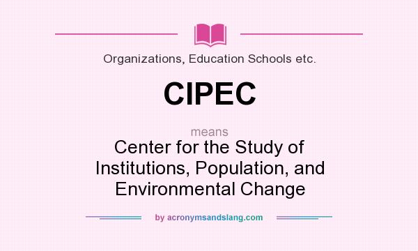 What does CIPEC mean? It stands for Center for the Study of Institutions, Population, and Environmental Change