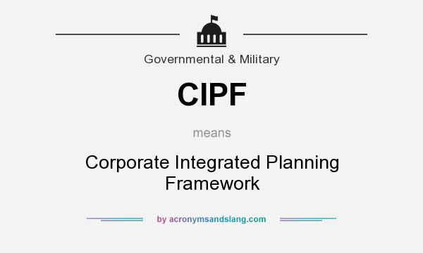 What does CIPF mean? It stands for Corporate Integrated Planning Framework