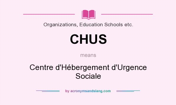 What does CHUS mean? It stands for Centre d`Hébergement d`Urgence Sociale