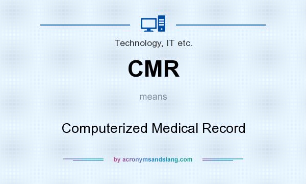 What does CMR mean? It stands for Computerized Medical Record