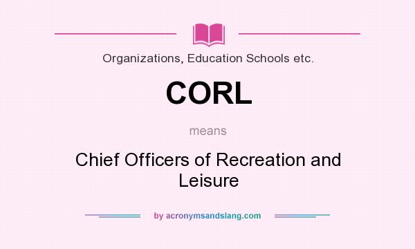 What does CORL mean? It stands for Chief Officers of Recreation and Leisure