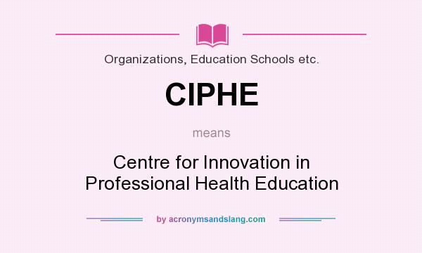 What does CIPHE mean? It stands for Centre for Innovation in Professional Health Education