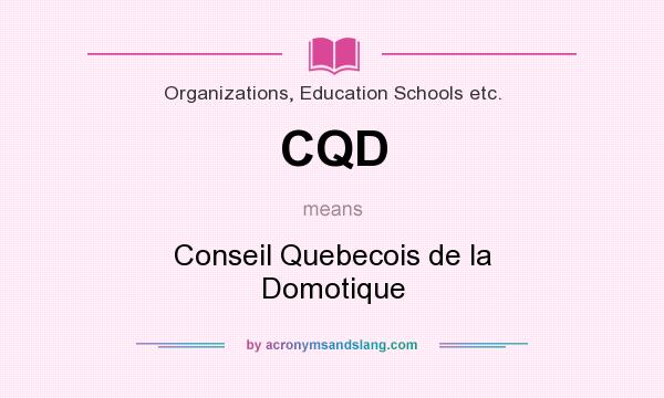 What does CQD mean? It stands for Conseil Quebecois de la Domotique