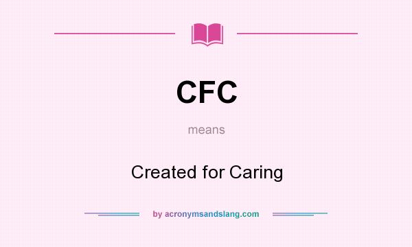 What does CFC mean? It stands for Created for Caring