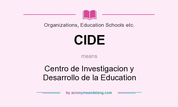 What does CIDE mean? It stands for Centro de Investigacion y Desarrollo de la Education