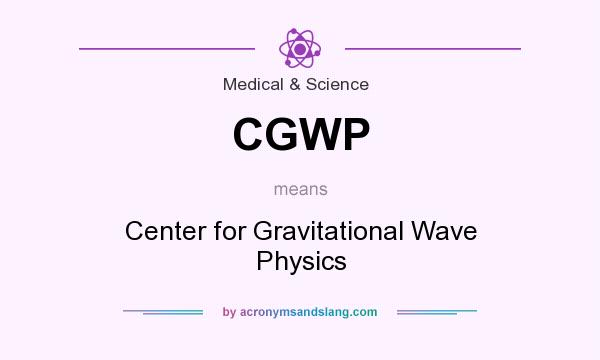 What does CGWP mean? It stands for Center for Gravitational Wave Physics
