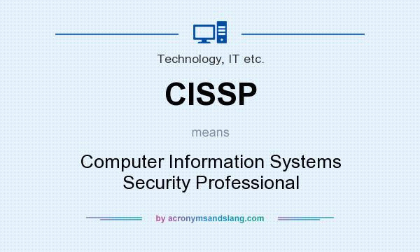 What does CISSP mean? It stands for Computer Information Systems Security Professional