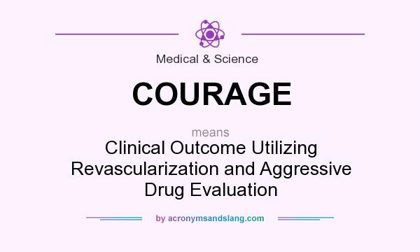 What does COURAGE mean? It stands for Clinical Outcome Utilizing Revascularization and Aggressive Drug Evaluation