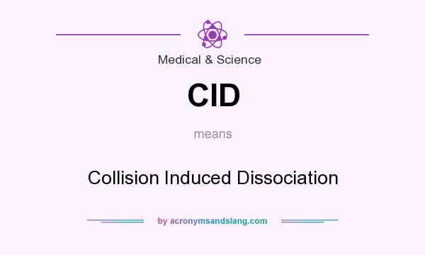 What does CID mean? It stands for Collision Induced Dissociation