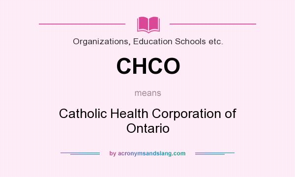 What does CHCO mean? It stands for Catholic Health Corporation of Ontario