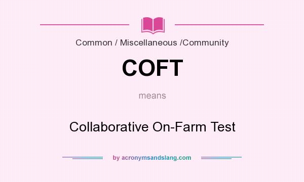 What does COFT mean? It stands for Collaborative On-Farm Test