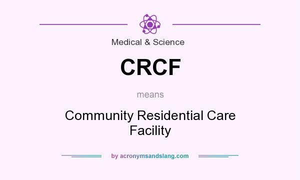 What does CRCF mean? It stands for Community Residential Care Facility