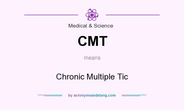 What does CMT mean? It stands for Chronic Multiple Tic