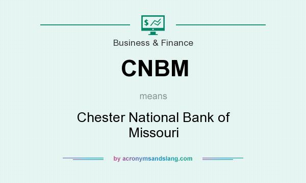 What does CNBM mean? It stands for Chester National Bank of Missouri
