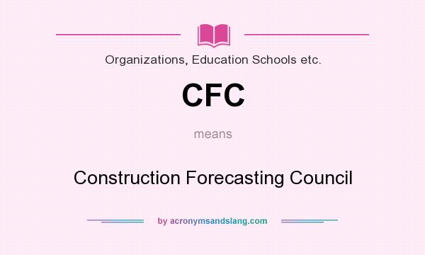 What does CFC mean? It stands for Construction Forecasting Council