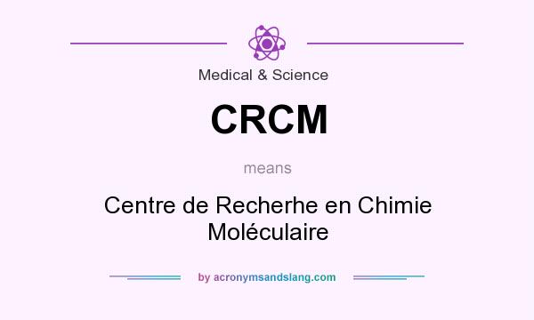 What does CRCM mean? It stands for Centre de Recherhe en Chimie Moléculaire