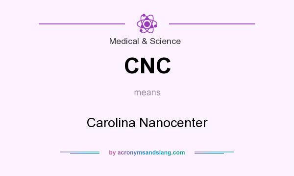 What does CNC mean? It stands for Carolina Nanocenter