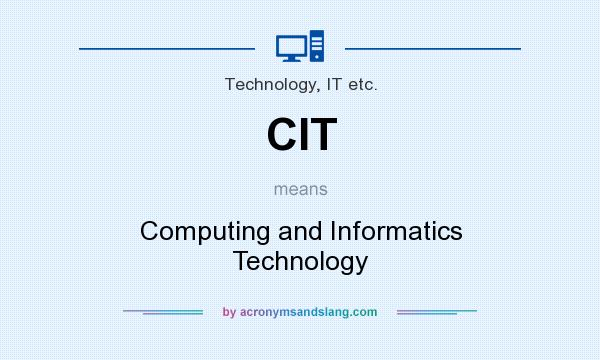 What does CIT mean? It stands for Computing and Informatics Technology