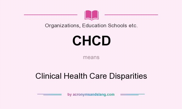 What does CHCD mean? It stands for Clinical Health Care Disparities