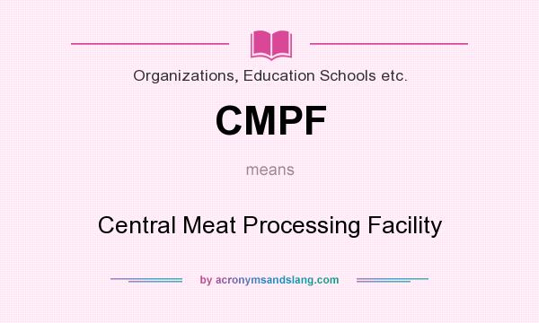 What does CMPF mean? It stands for Central Meat Processing Facility