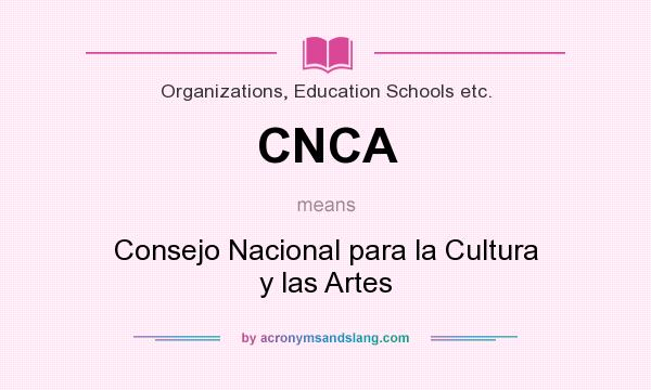 What does CNCA mean? It stands for Consejo Nacional para la Cultura y las Artes