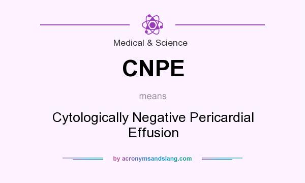 What does CNPE mean? It stands for Cytologically Negative Pericardial Effusion