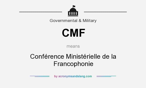 What does CMF mean? It stands for Conférence Ministérielle de la Francophonie
