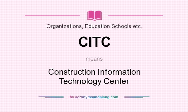 What does CITC mean? It stands for Construction Information Technology Center