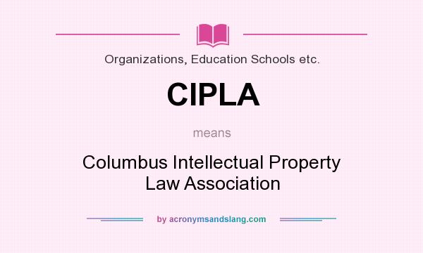 What does CIPLA mean? It stands for Columbus Intellectual Property Law Association