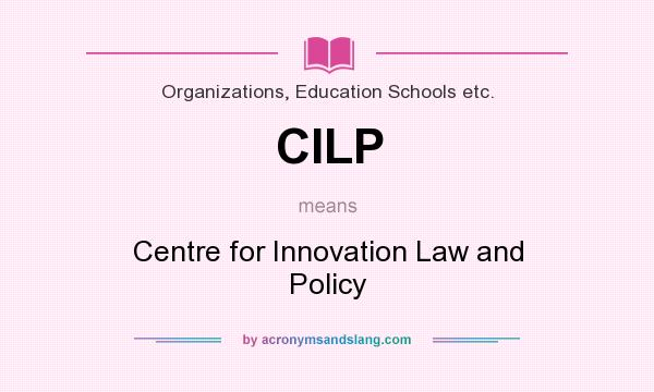 What does CILP mean? It stands for Centre for Innovation Law and Policy