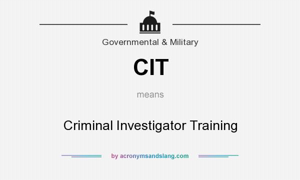 What does CIT mean? It stands for Criminal Investigator Training
