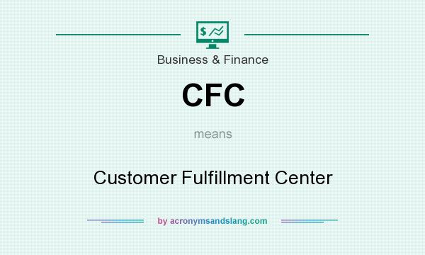 What does CFC mean? It stands for Customer Fulfillment Center