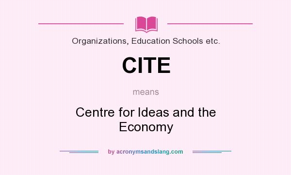 What does CITE mean? It stands for Centre for Ideas and the Economy