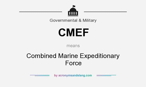 What does CMEF mean? It stands for Combined Marine Expeditionary Force