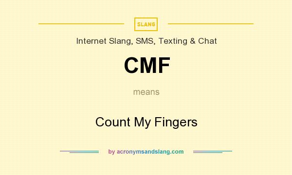 What does CMF mean? It stands for Count My Fingers